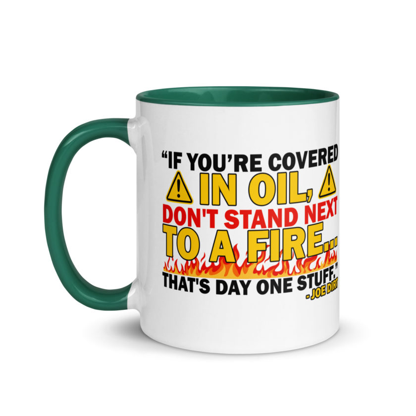 If you're covered in oil, don't stand next to a fire. That's day one stuff -Joe Dirt - Image 19