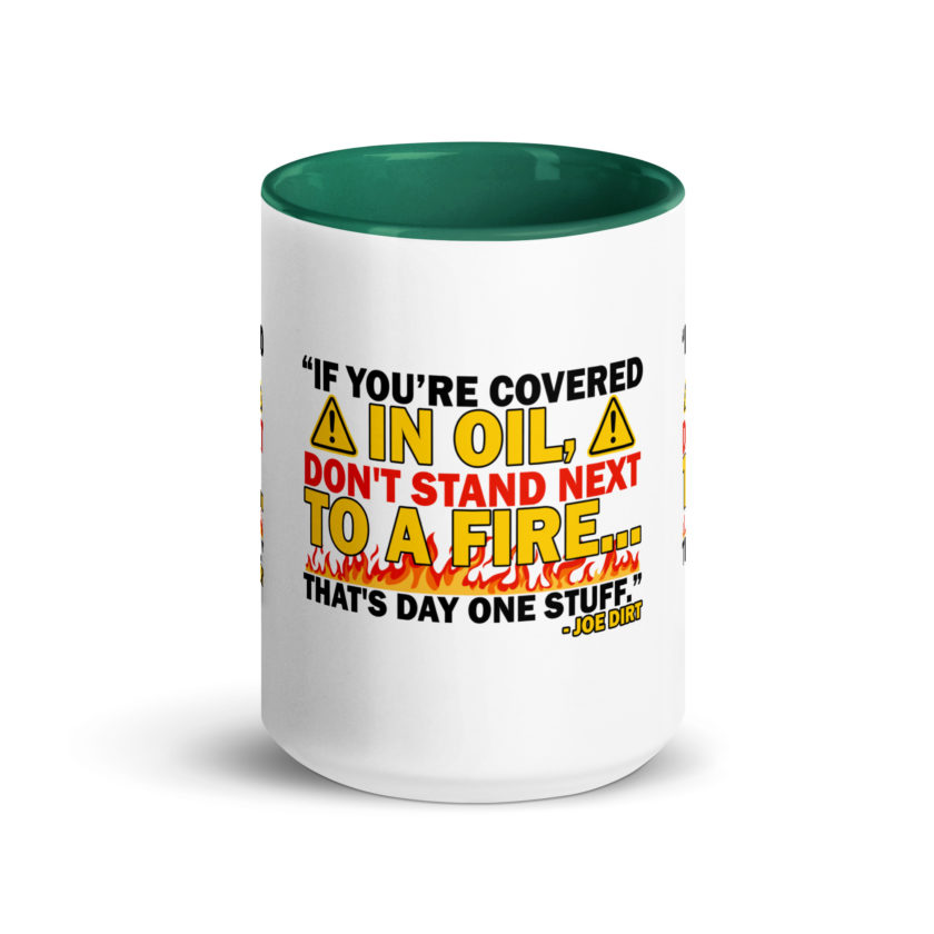If you're covered in oil, don't stand next to a fire. That's day one stuff -Joe Dirt - Image 21