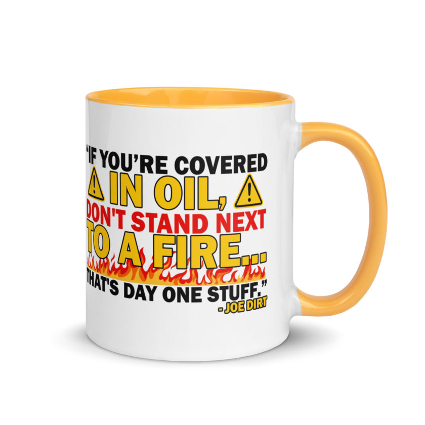If you're covered in oil, don't stand next to a fire. That's day one stuff -Joe Dirt - Image 35