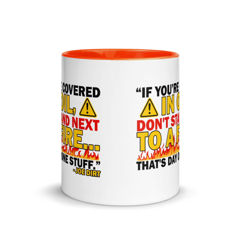 If you're covered in oil, don't stand next to a fire. That's day one stuff -Joe Dirt - Image 24