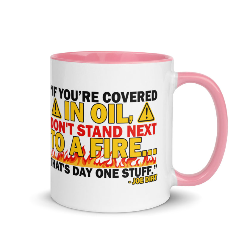 If you're covered in oil, don't stand next to a fire. That's day one stuff -Joe Dirt - Image 32