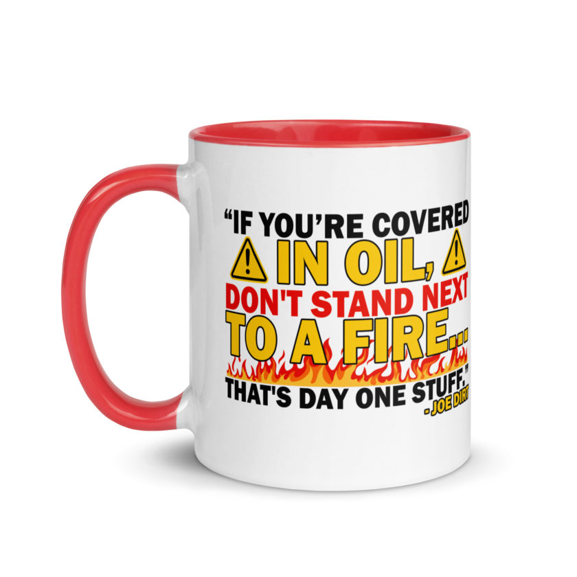 If you're covered in oil, don't stand next to a fire. That's day one stuff -Joe Dirt - Image 13