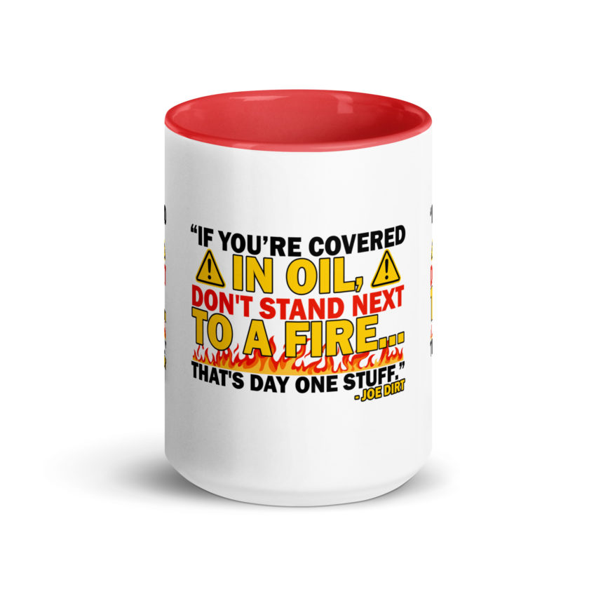 If you're covered in oil, don't stand next to a fire. That's day one stuff -Joe Dirt - Image 15
