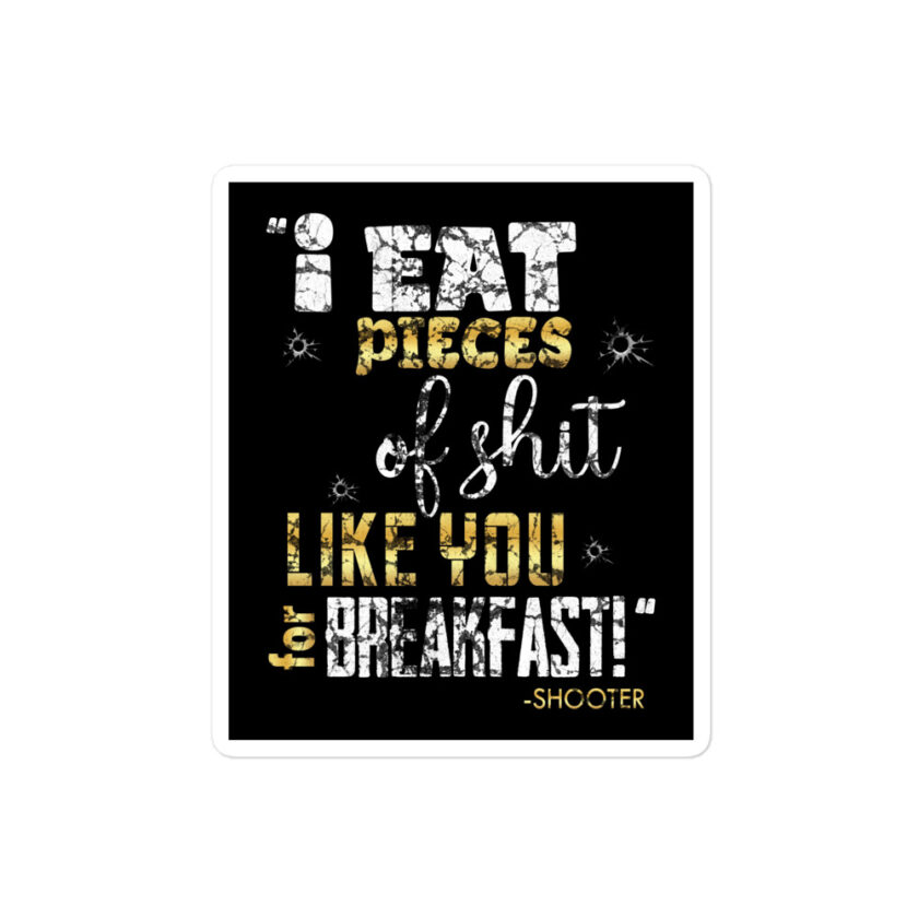 I eat pieces of shit like you for breakfast! -Shooter, Happy Gilmore Bubble-free stickers