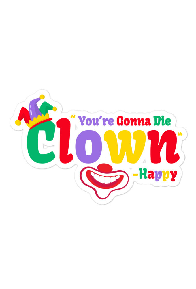 You're gonna die clown! -Happy, Happy Gilmore Bubble-free stickers