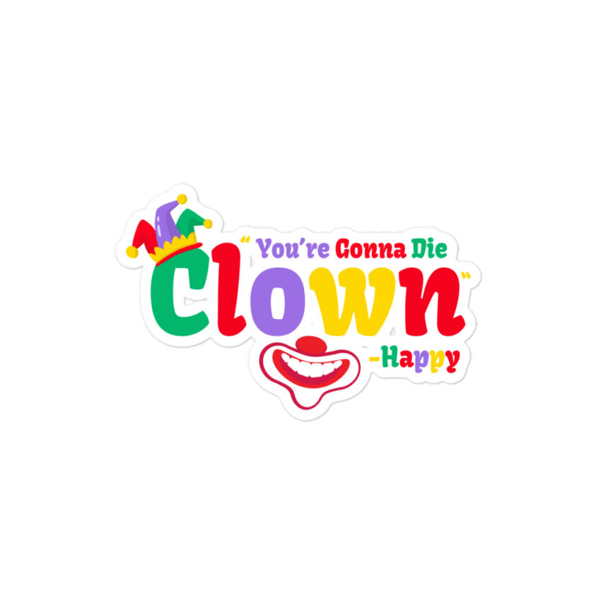 You're gonna die clown! -Happy, Happy Gilmore Bubble-free stickers