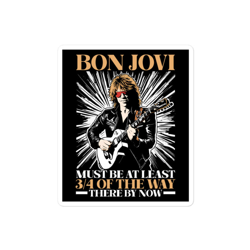 Bon Jovi Must be At least 3/4 of the Way There By Now Bubble-free stickers