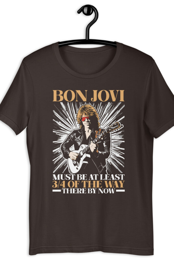 Bon Jovi Must be At least 3/4 of the Way There By Now Unisex t-shirt