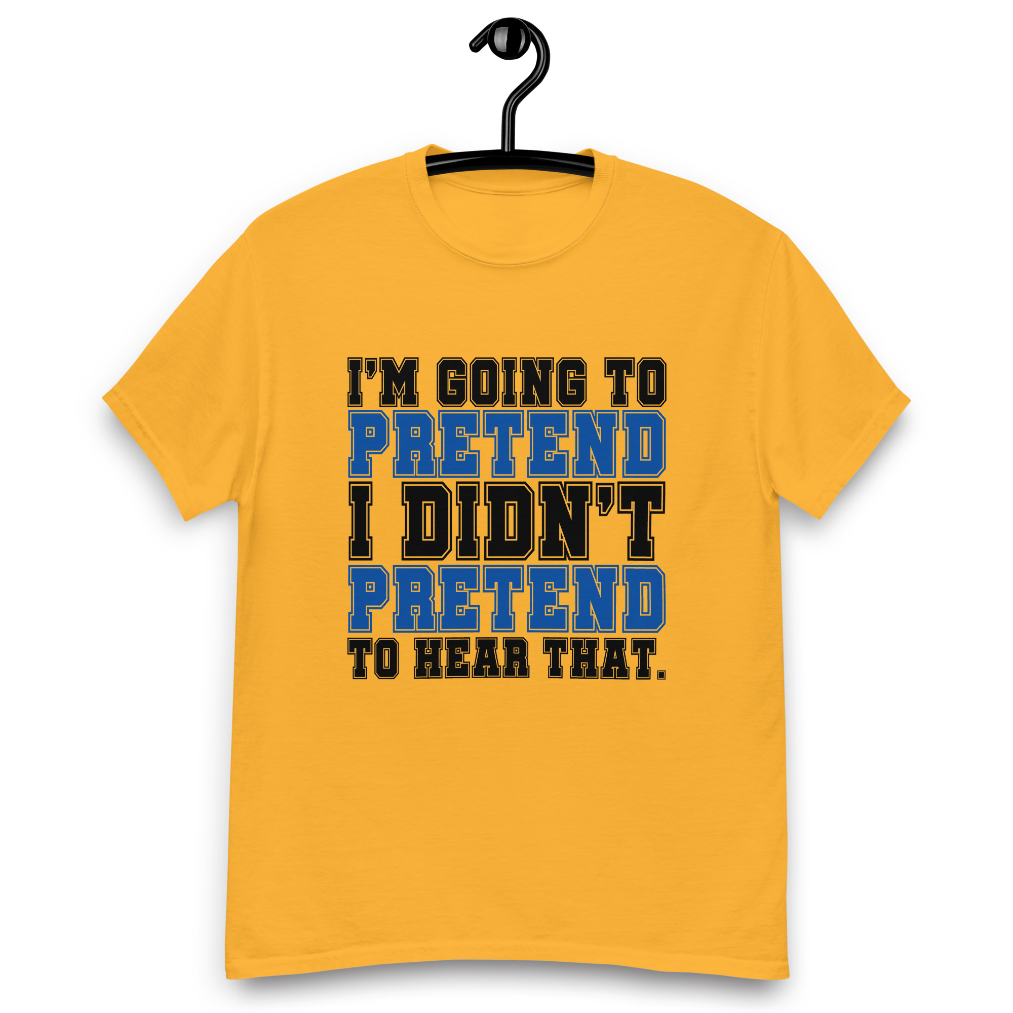 Im going to pretend i didnt pretend to hear that Unisex classic tee - Image 7