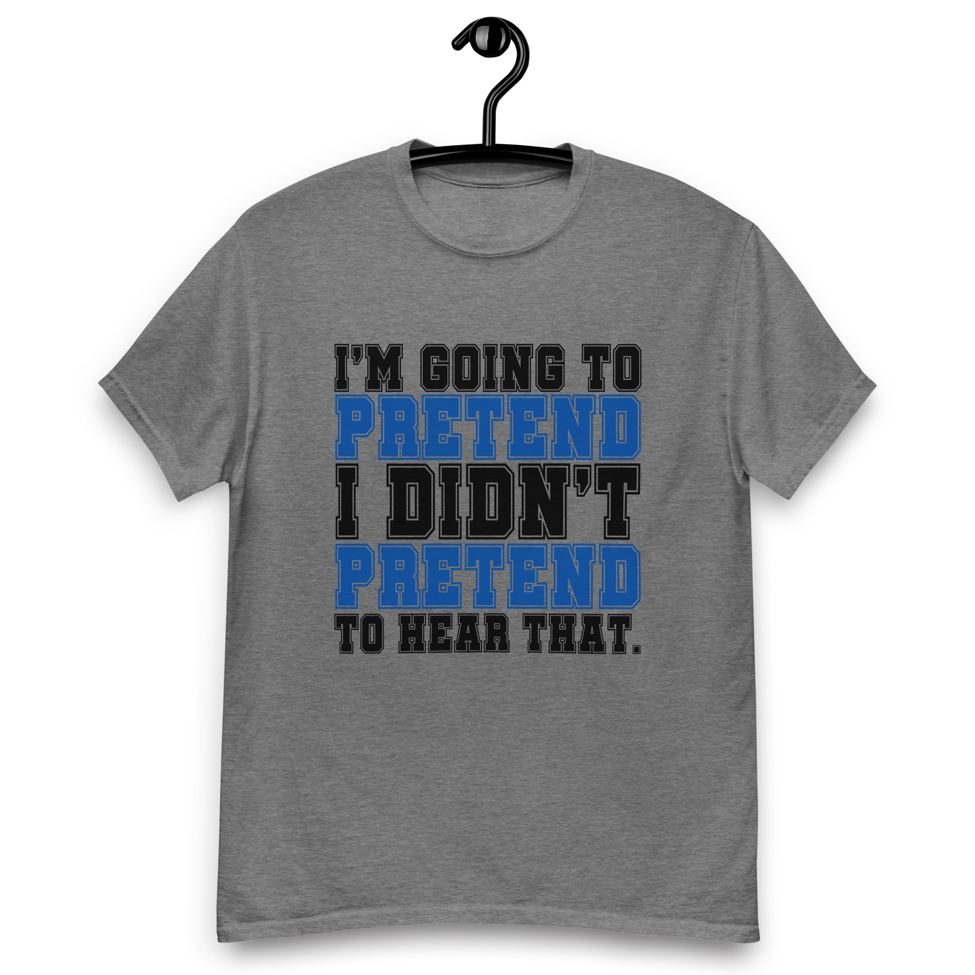 Im going to pretend i didnt pretend to hear that Unisex classic tee - Image 3