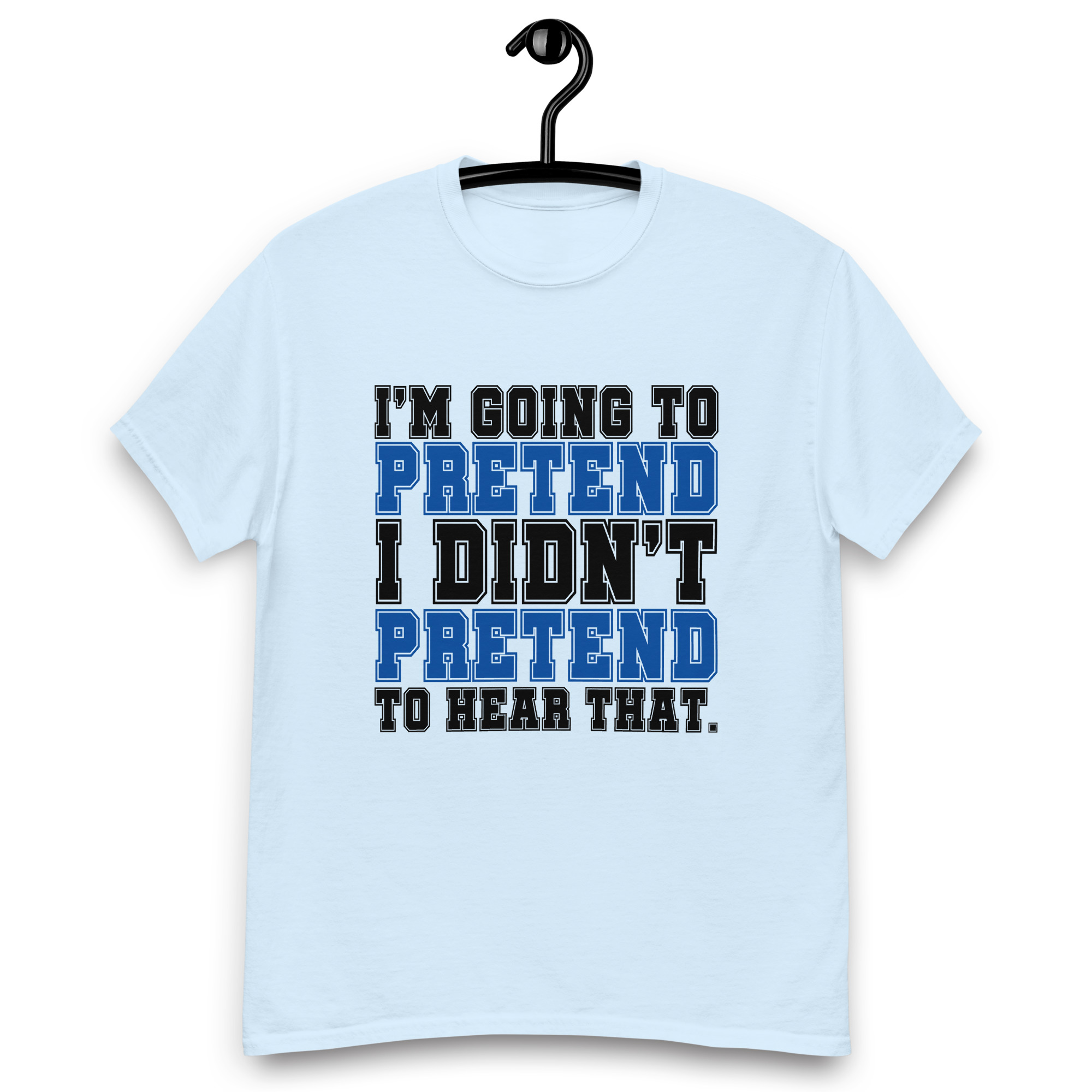Im going to pretend i didnt pretend to hear that Unisex classic tee - Image 21