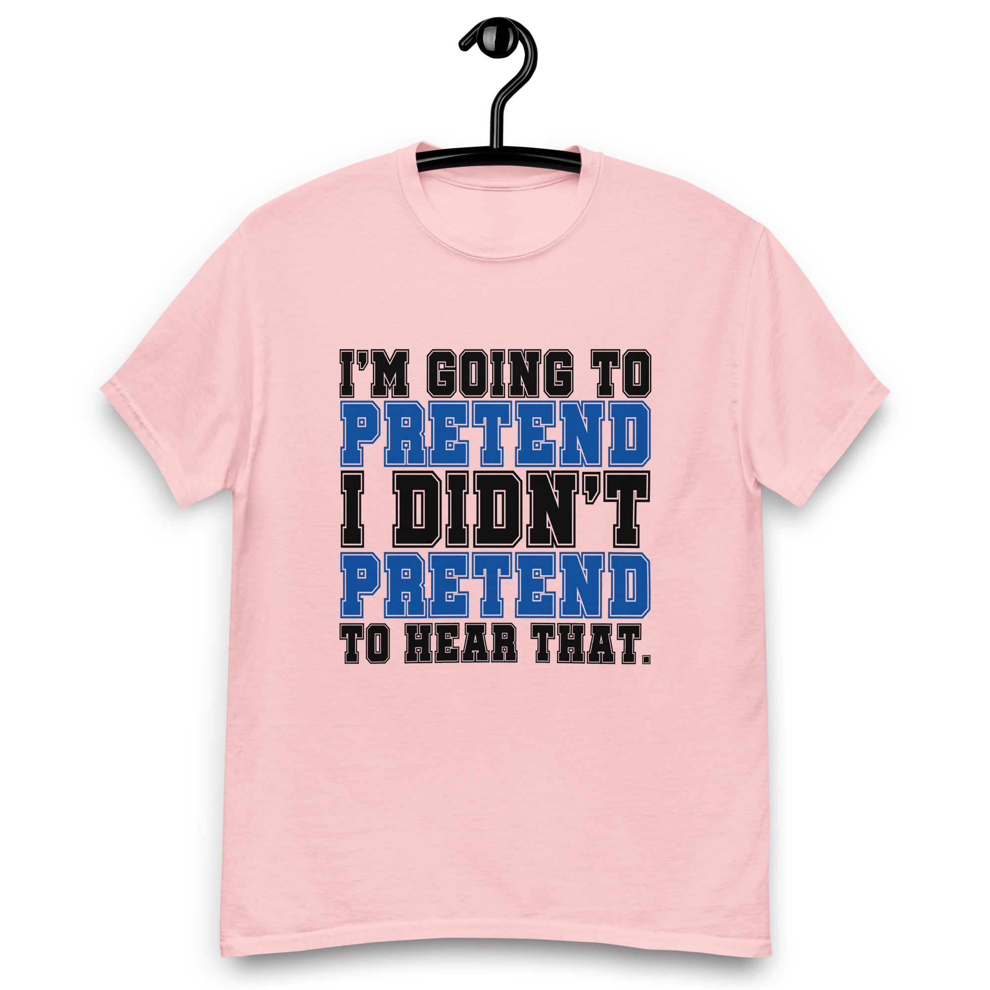 Im going to pretend i didnt pretend to hear that Unisex classic tee - Image 19