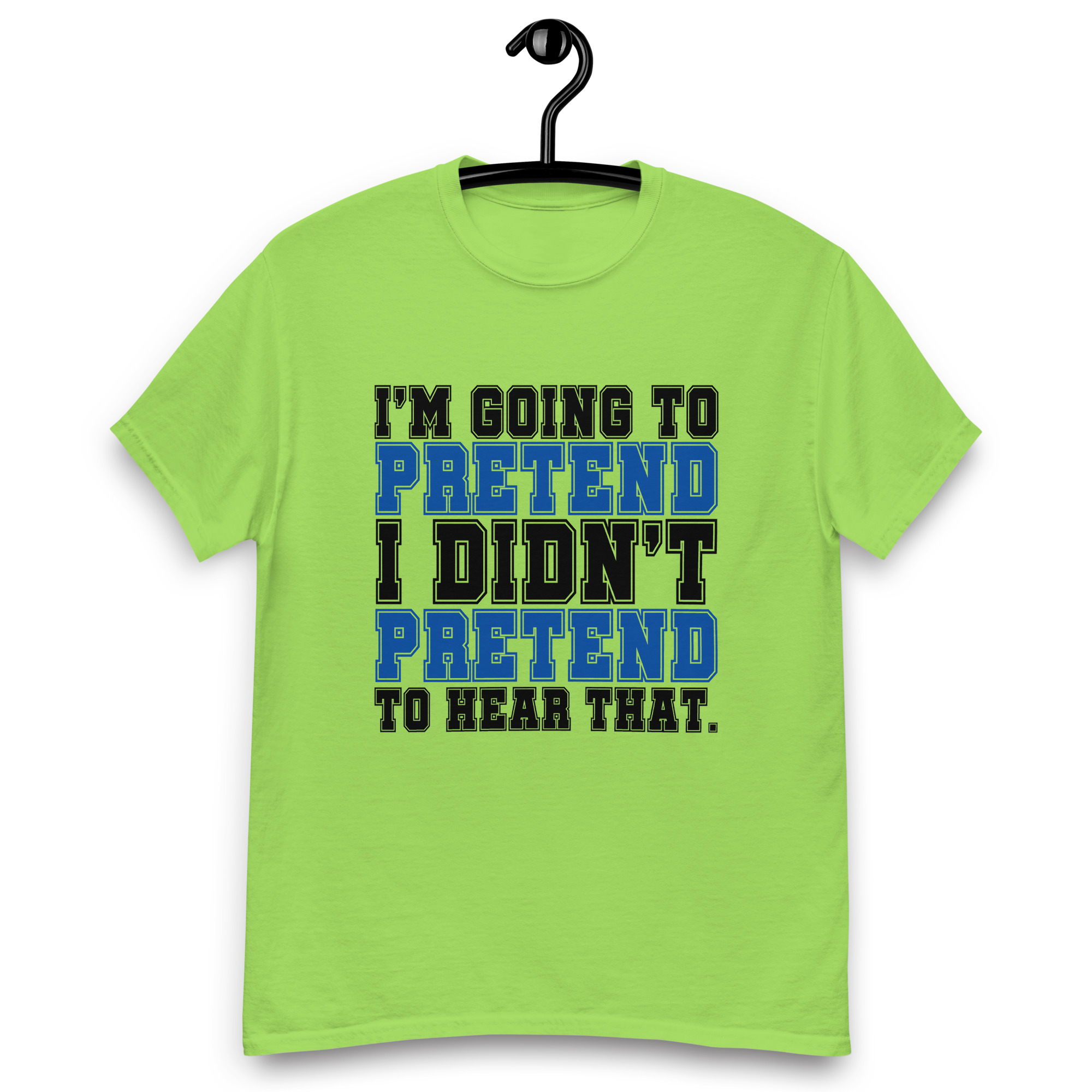 Im going to pretend i didnt pretend to hear that Unisex classic tee - Image 13
