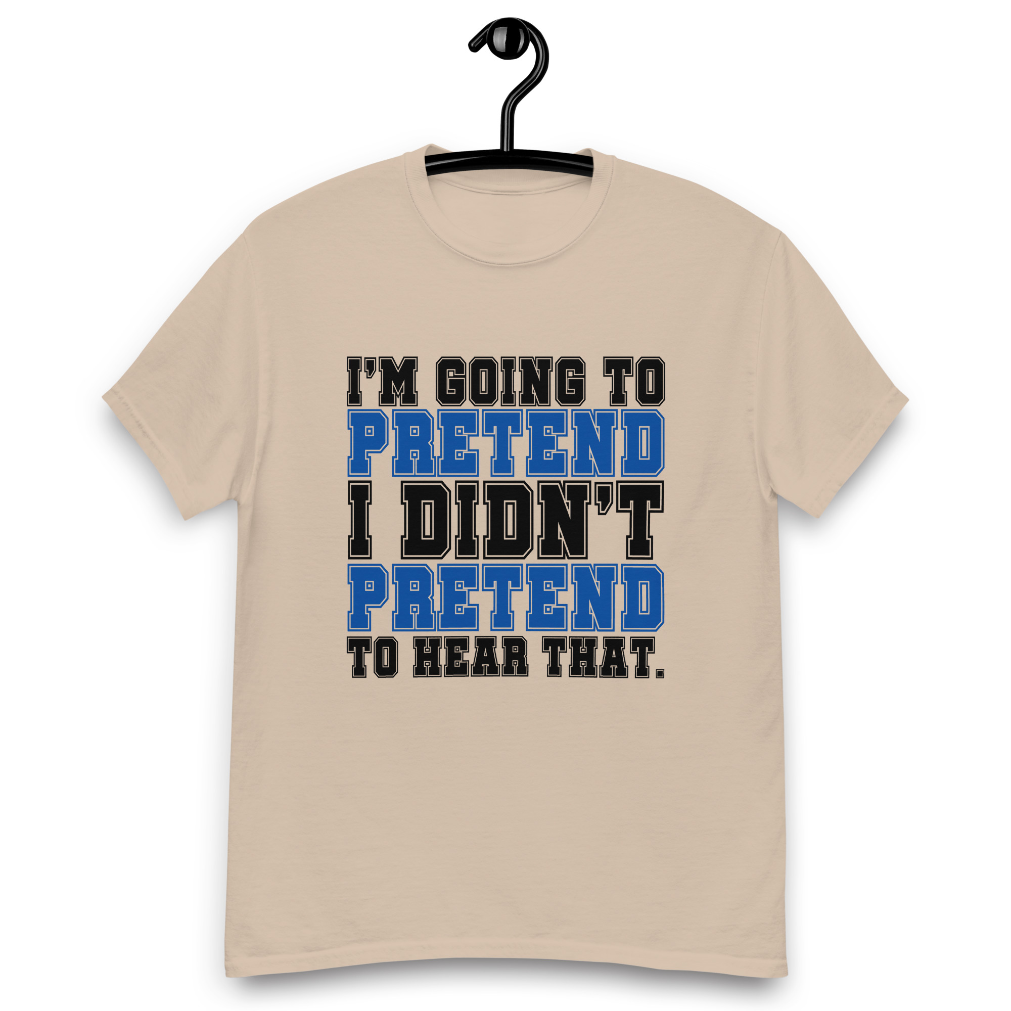 Im going to pretend i didnt pretend to hear that Unisex classic tee - Image 11