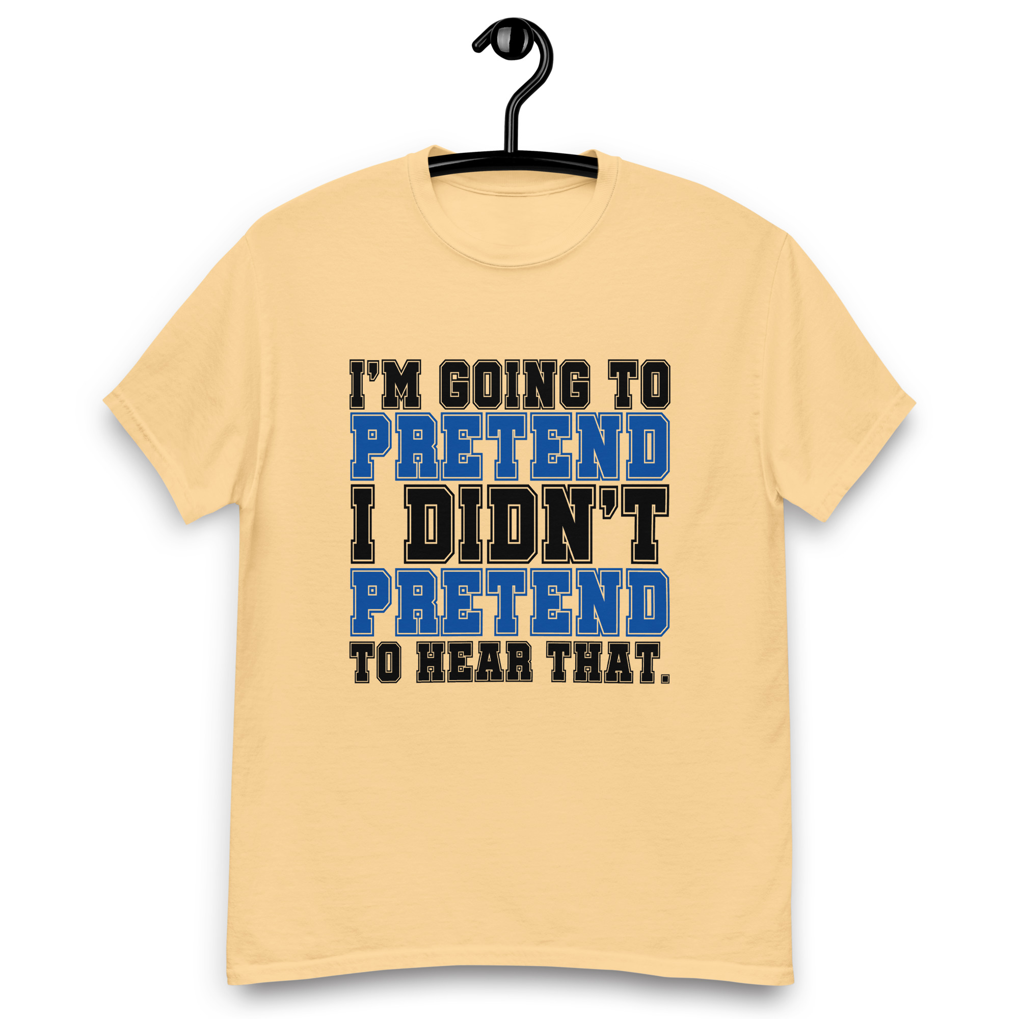Im going to pretend i didnt pretend to hear that Unisex classic tee - Image 18