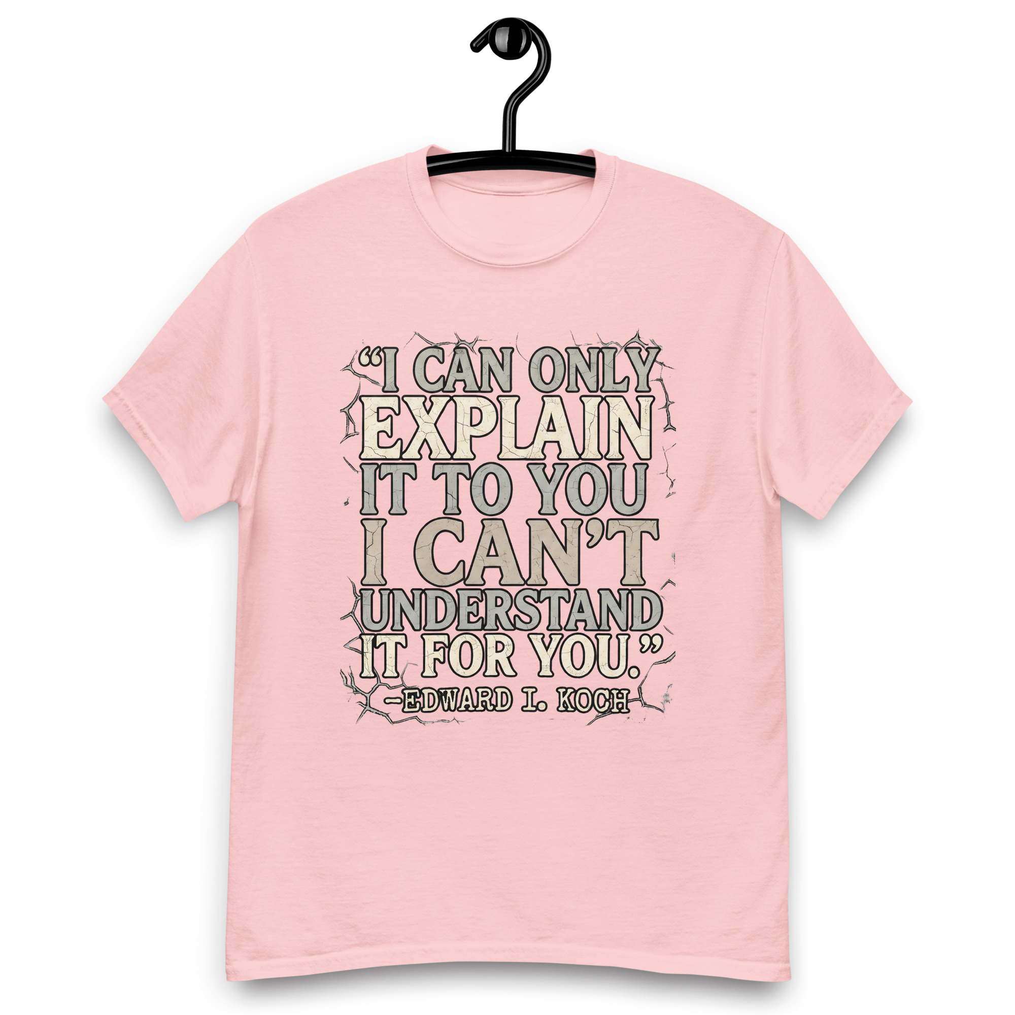 I can only explain it to you, I can't understand it for you. - Edward I. Koch Unisex classic tee - Image 15