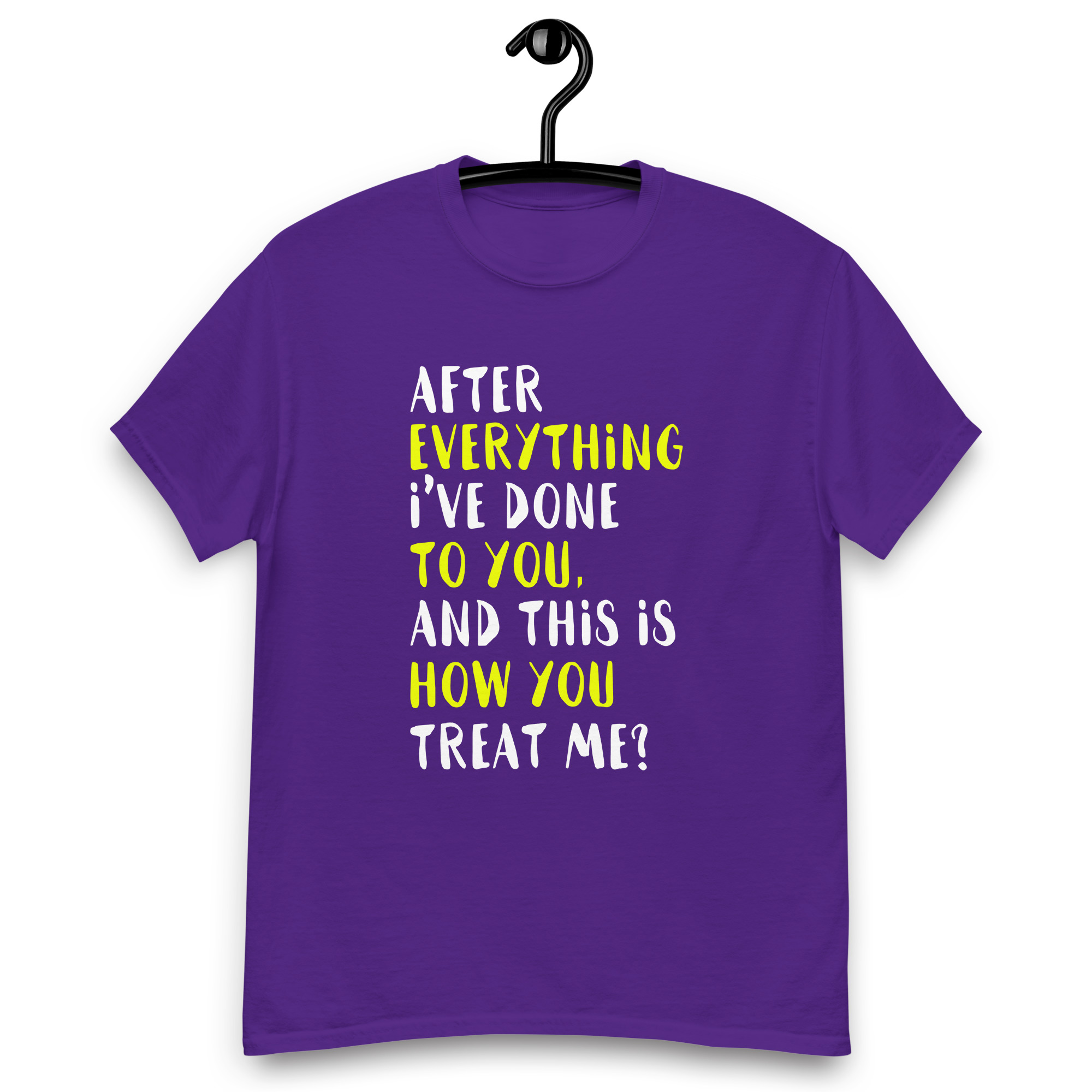 After Everything I've Done to You and This is How You treat me Unisex classic tee - Image 6