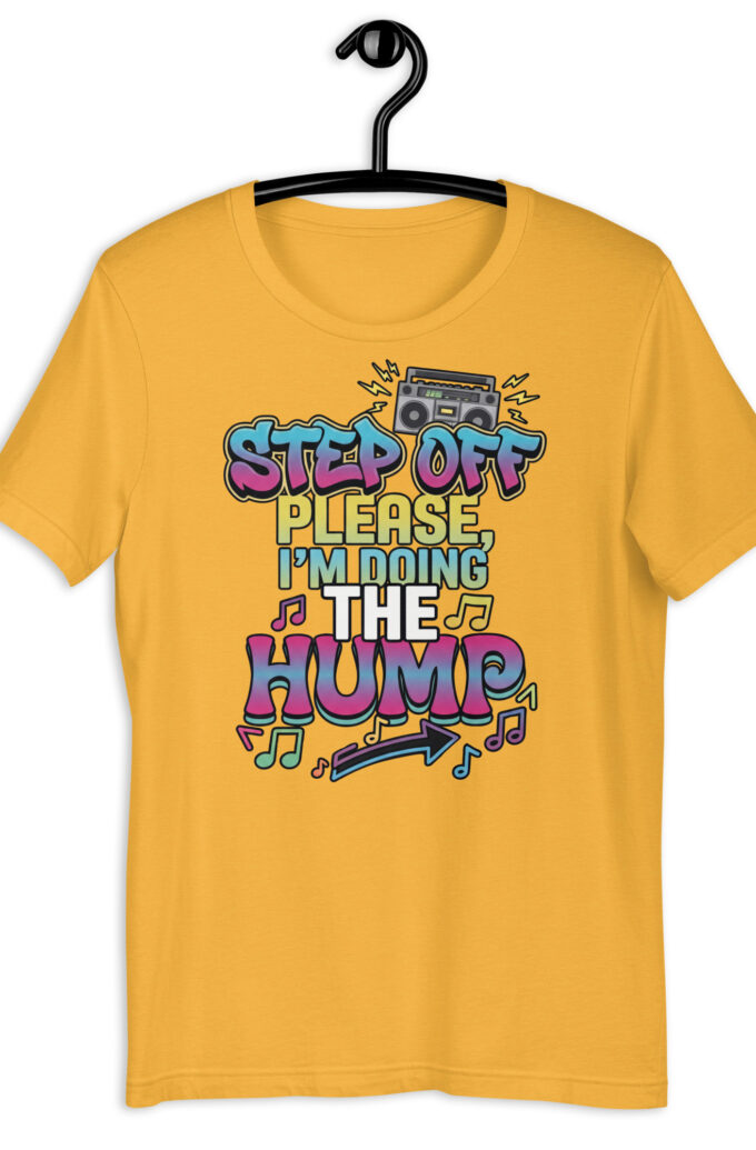 Step off please, I'm doing the Hump Unisex t-shirt